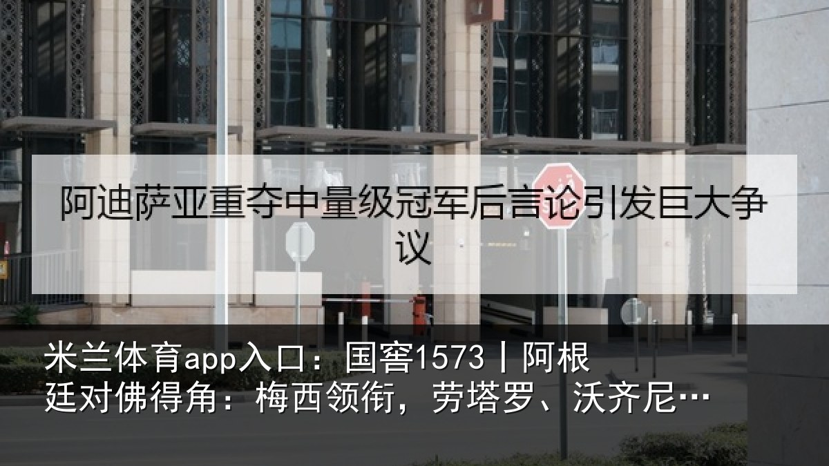 米兰体育app入口：国窖1573丨阿根廷对佛得角：梅西领相关情况首发